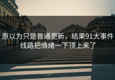 原以为只是普通更新，结果91大事件线路把情绪一下顶上来了