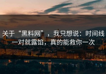 关于“黑料网”，我只想说：时间线一对就露馅，真的能救你一次